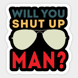 Will You Shut Up Man will you shut up man shut up man 1 Sticker